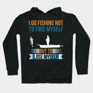 I go fishing not to find myself but to lose myself Hoodie